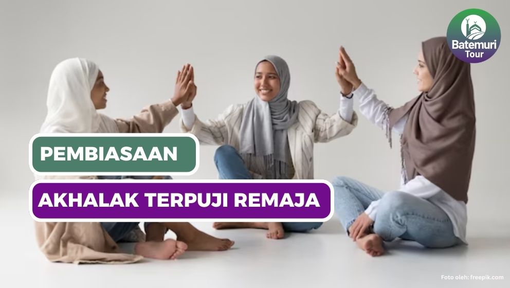 6 Bentuk Membiasakan Akhlak Terpuji dalam Pergaulan Remaja